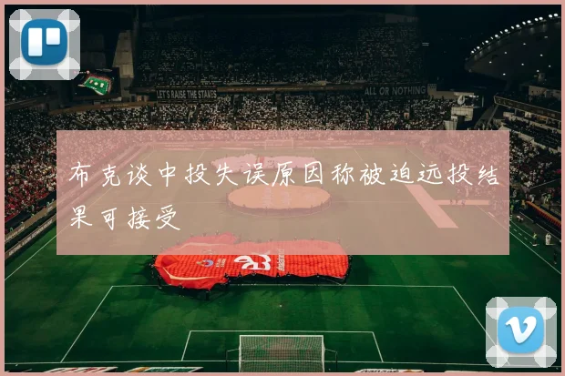 布克谈中投失误原因称被迫远投结果可接受